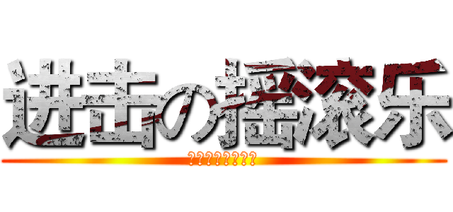 进击の摇滚乐 (为梦想，永不停息)