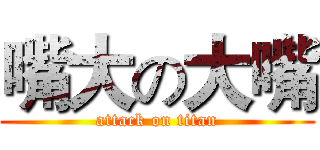 嘴大の大嘴 (attack on titan)