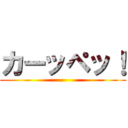 カーッペッ！ ()