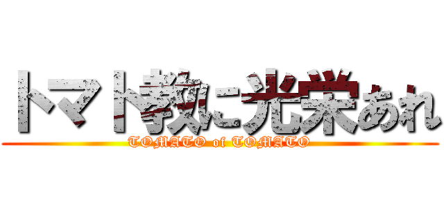 トマト教に光栄あれ (TOMATO of TOMATO)