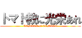 トマト教に光栄あれ (TOMATO of TOMATO)