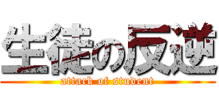 生徒の反逆 (attack of student)