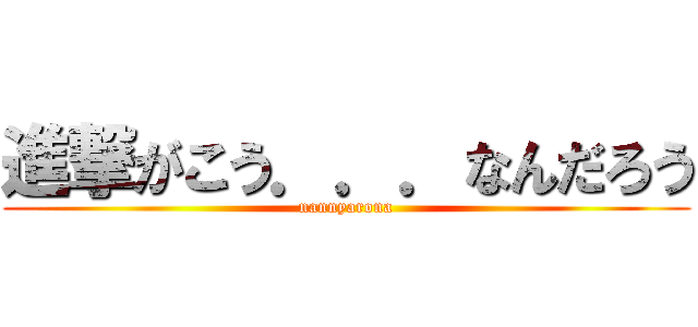 進撃がこう．．．なんだろう (nannyarona)