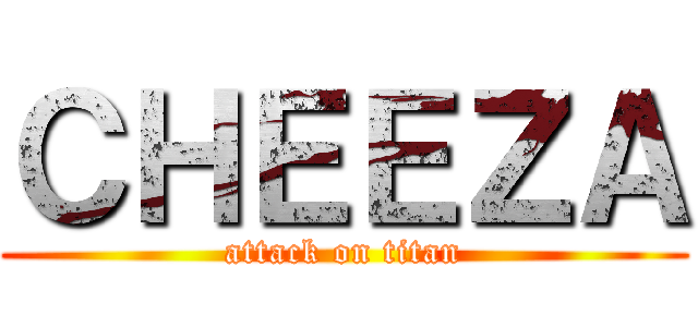 ＣＨＥＥＺＡ (attack on titan)