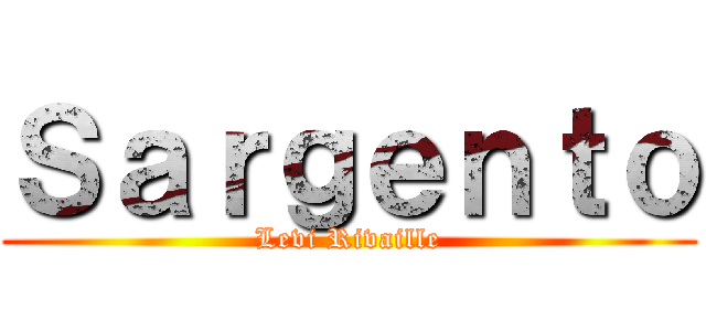 Ｓａｒｇｅｎｔｏ (Levi Rivaille)