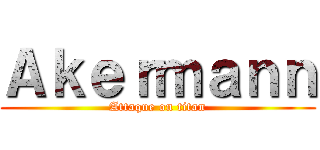 Ａｋｅｒｍａｎｎ (Attaque on titan)