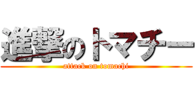進撃のトマチー (attack on tomachi)