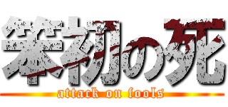 笨初の死 (attack on fools)