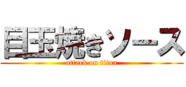 目玉焼きソース (attack on titan)
