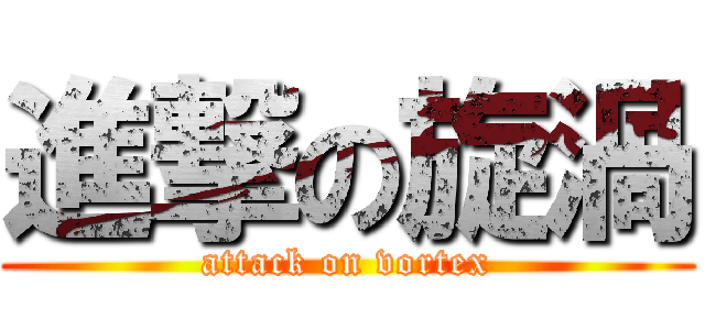 進撃の旋渦 (attack on vortex)