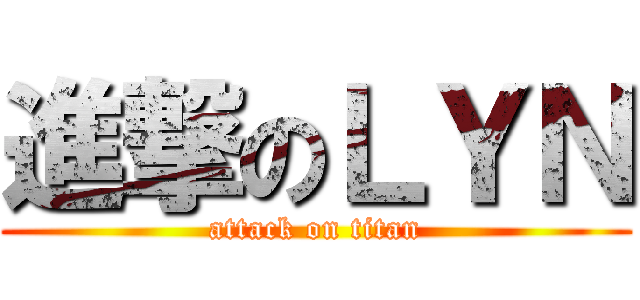 進撃のＬＹＮ (attack on titan)