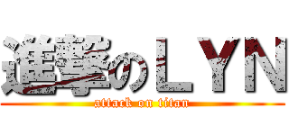 進撃のＬＹＮ (attack on titan)