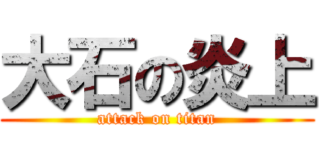 大石の炎上 (attack on titan)