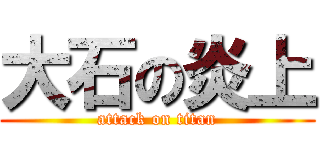 大石の炎上 (attack on titan)