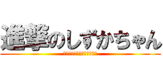 進撃のしずかちゃん (ｼﾝｹﾞｷﾉｼｽﾞｶﾁｬﾝ)