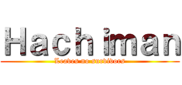 Ｈａｃｈｉｍａｎ (Leaves no survivors)