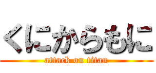 くにからもに (attack on titan)