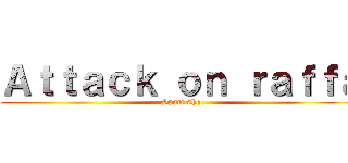 Ａｔｔａｃｋ ｏｎ ｒａｆｆａ (Spam sho)
