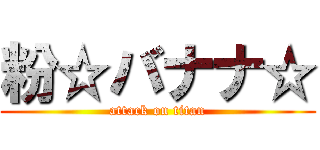 粉☆バナナ☆ (attack on titan)