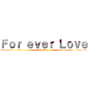Ｆｏｒ ｅｖｅｒ Ｌｏｖｅ (Big Love)