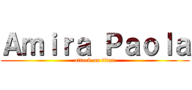 Ａｍｉｒａ Ｐａｏｌａ (attack on titan)