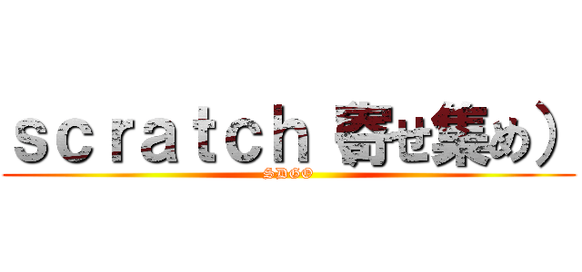 ｓｃｒａｔｃｈ（寄せ集め） (SDGO)