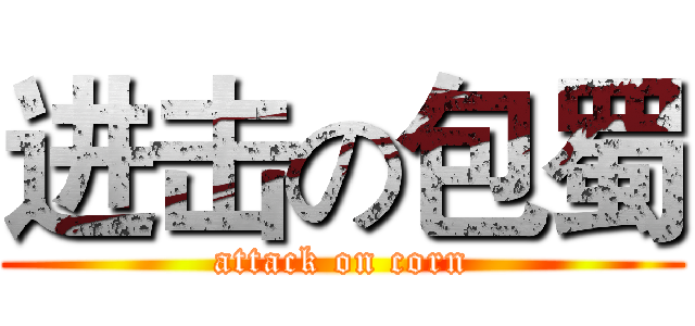 进击の包蜀 (attack on corn)