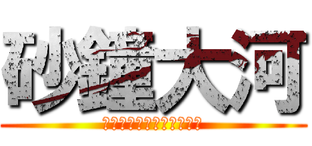 砂鐘大河 (Ｓａｋａｎｅ　Ｔａｉｇａ)