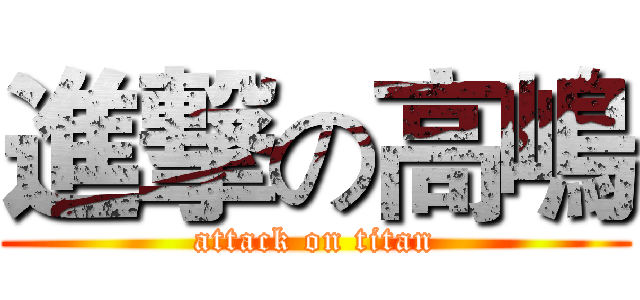進撃の高嶋 (attack on titan)