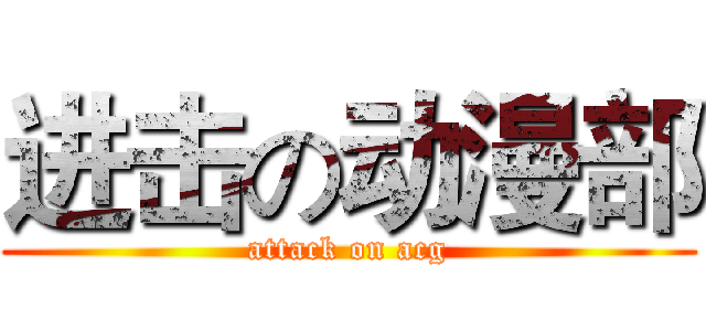 进击の动漫部 (attack on acg)
