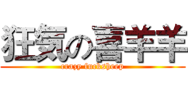 狂気の喜羊羊 (crazy fucksheep)