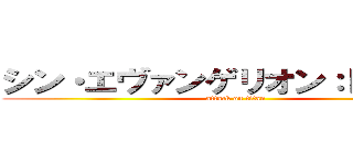 シン・エヴァンゲリオン：Ｌｌｏｙｄ (attack on titan)