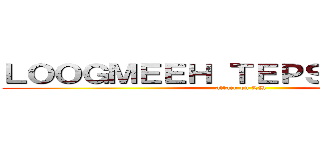 ＬＯＯＧＭＥＥＨ ＴＥＰＳＵＫＡＬＵＸ (attack on LM)