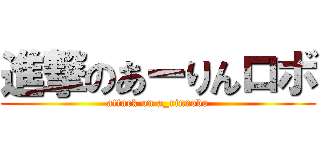 進撃のあーりんロボ (attack on a_rinrobo)