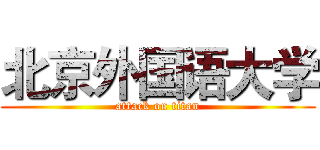北京外国语大学 (attack on titan)