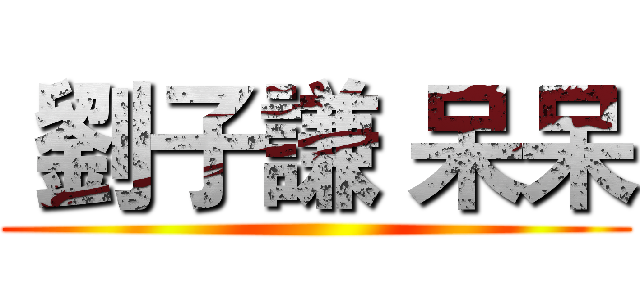  劉子謙 呆呆 ()