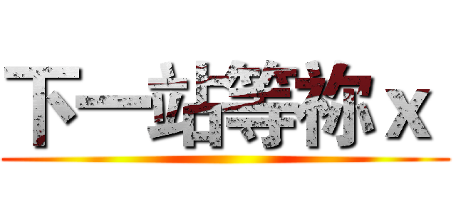 下一站等祢ｘ  ()