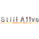 Ｓｔｉｌｌ Ａｌｉｖｅ (We are still alive....)