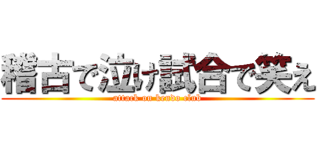 稽古で泣け試合で笑え (attack on kendo club)