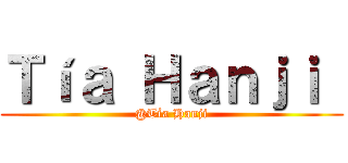 Ｔíａ Ｈａｎｊｉ  (@Tía Hanji)