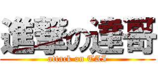進撃の達哥 (attack on TAI)