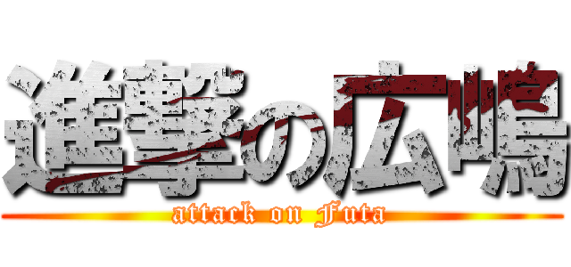 進撃の広嶋 (attack on Futa)