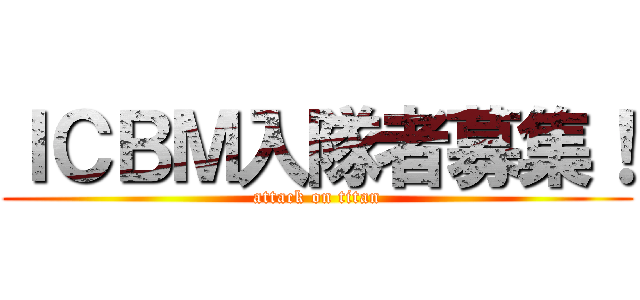 ＩＣＢＭ入隊者募集！ (attack on titan)