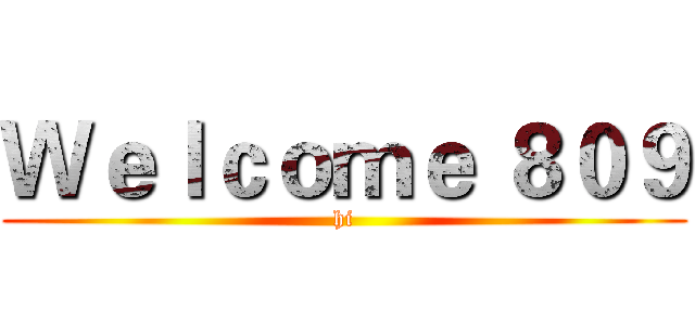 Ｗｅｌｃｏｍｅ ８０９ (hi)
