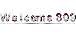 Ｗｅｌｃｏｍｅ ８０９ (hi)
