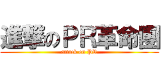進撃のＰＲ革命團 (attack on PR)