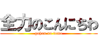 全力のこんにちわ (gohan no tomo)