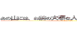 あの山には、お前の大事な人が、いるんだろうが！？ (by Kaito Kid)
