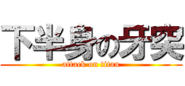 下半身の牙突 (attack on titan)