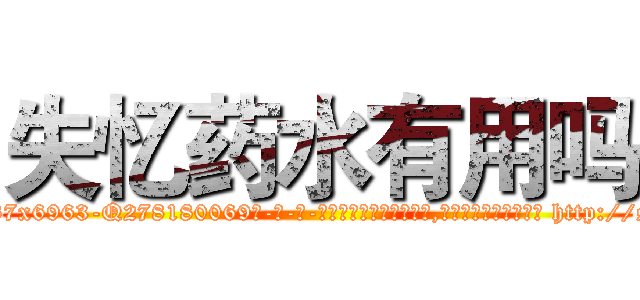 失忆药水有用吗 (失忆药水有用吗【电-186x2687x6963-Q278180069元-吉-药-业】我们做的是长期生意,靠的是老客户长期支持 http://sngk.net/y3kur7
)